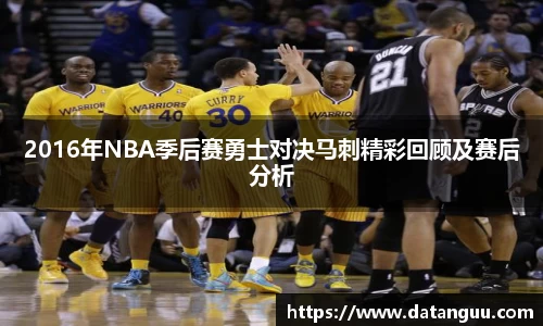 2016年NBA季后赛勇士对决马刺精彩回顾及赛后分析