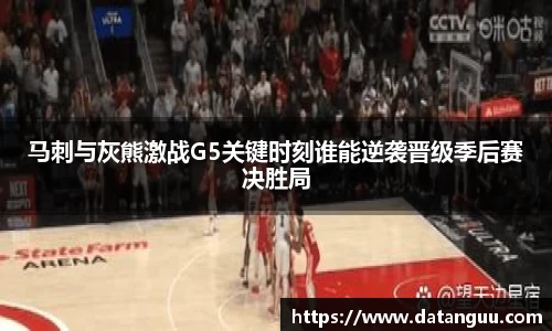 马刺与灰熊激战G5关键时刻谁能逆袭晋级季后赛决胜局
